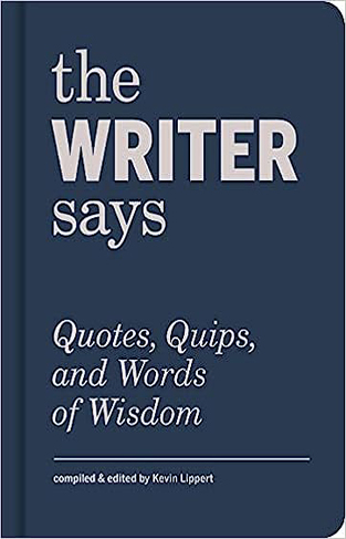 The Writer Says - Quotes, Quips, and Words of Wisdom